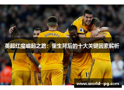 英超红魔崛起之路：重生背后的十大关键因素解析