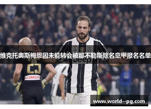 维克托奥斯梅恩因未能转会被那不勒斯除名意甲报名名单
